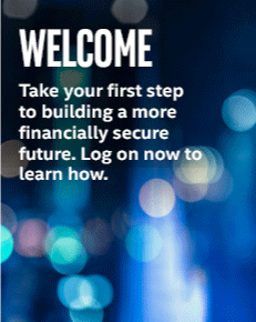 Welcome.  Take your first step to building a more financial secure future. Log on now to learn how.